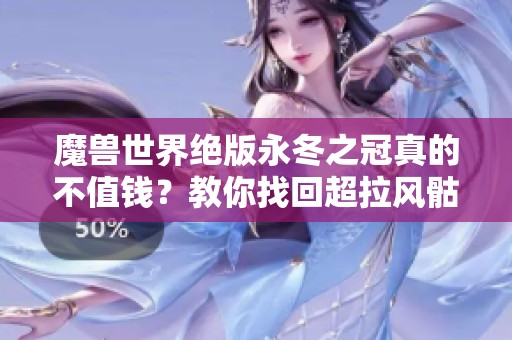 魔兽世界绝版永冬之冠真的不值钱？教你找回超拉风骷髅外观技巧