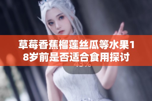 草莓香蕉榴莲丝瓜等水果18岁前是否适合食用探讨