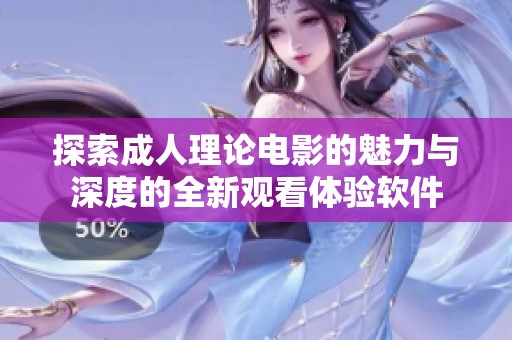 探索成人理论电影的魅力与深度的全新观看体验软件