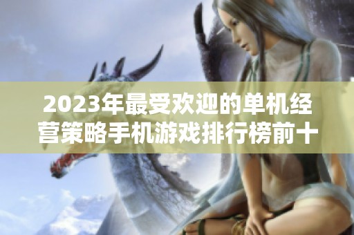 2023年最受欢迎的单机经营策略手机游戏排行榜前十名解析