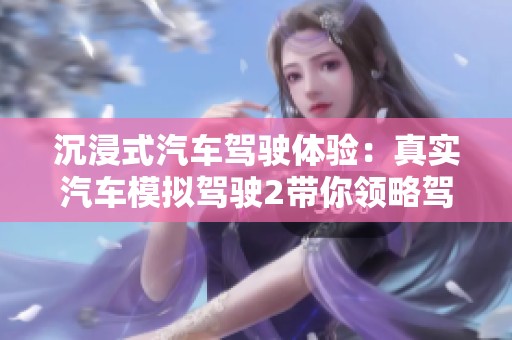 沉浸式汽车驾驶体验：真实汽车模拟驾驶2带你领略驾控乐趣