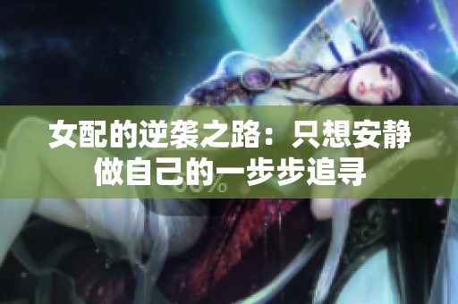 女配的逆袭之路：只想安静做自己的一步步追寻