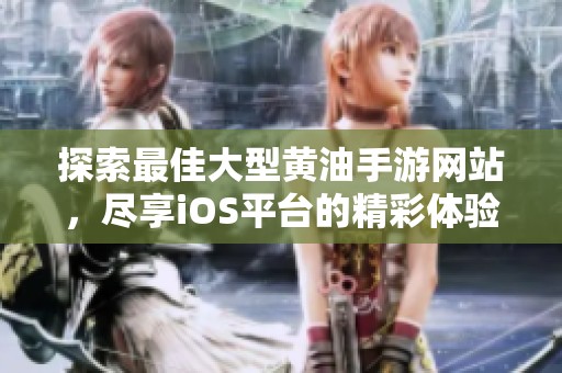 探索最佳大型黄油手游网站，尽享iOS平台的精彩体验