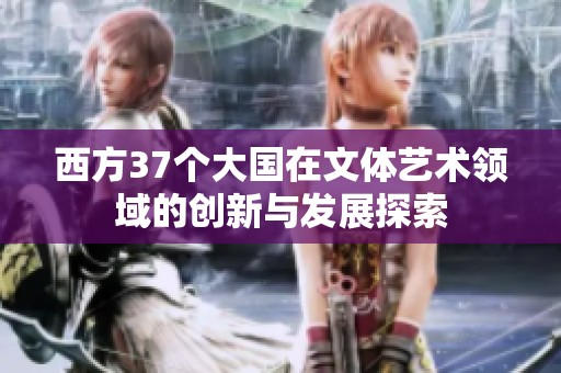 西方37个大国在文体艺术领域的创新与发展探索