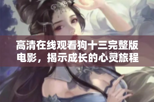 高清在线观看狗十三完整版电影，揭示成长的心灵旅程