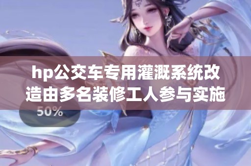 hp公交车专用灌溉系统改造由多名装修工人参与实施