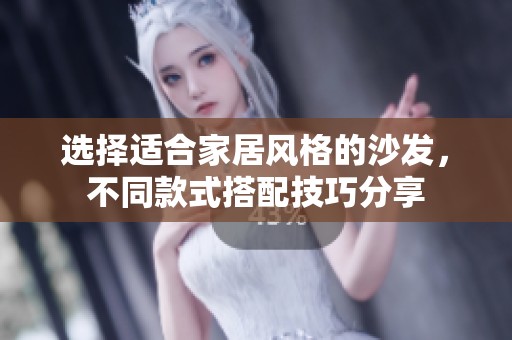 选择适合家居风格的沙发，不同款式搭配技巧分享