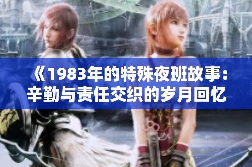《1983年的特殊夜班故事：辛勤与责任交织的岁月回忆》