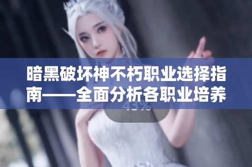 暗黑破坏神不朽职业选择指南——全面分析各职业培养策略与建议