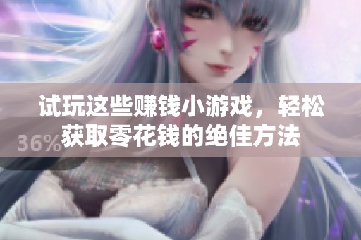 试玩这些赚钱小游戏，轻松获取零花钱的绝佳方法