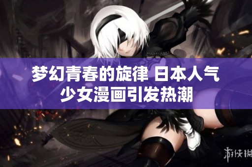 梦幻青春的旋律 日本人气少女漫画引发热潮