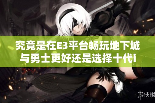 究竟是在E3平台畅玩地下城与勇士更好还是选择十代i5游戏电脑更具优势