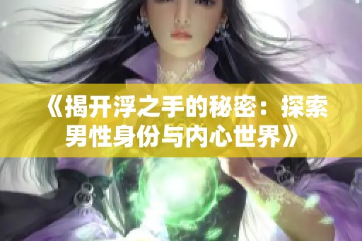 《揭开浮之手的秘密：探索男性身份与内心世界》