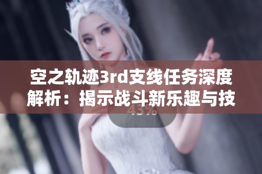 空之轨迹3rd支线任务深度解析：揭示战斗新乐趣与技巧要点