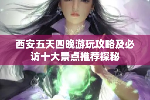 西安五天四晚游玩攻略及必访十大景点推荐探秘