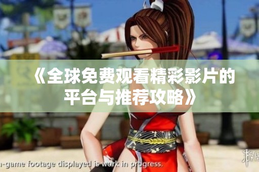 《全球免费观看精彩影片的平台与推荐攻略》