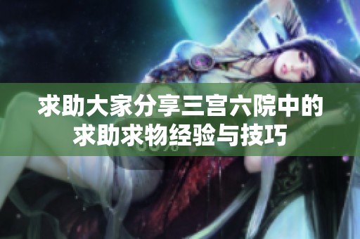 求助大家分享三宫六院中的求助求物经验与技巧