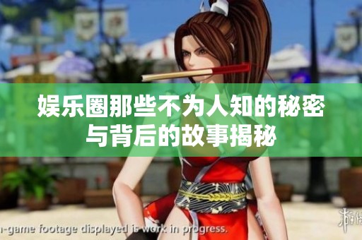 娱乐圈那些不为人知的秘密与背后的故事揭秘