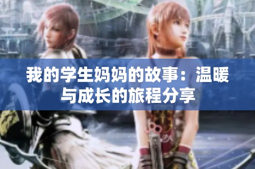 我的学生妈妈的故事：温暖与成长的旅程分享