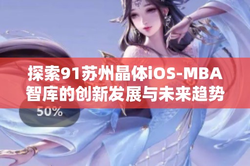 探索91苏州晶体iOS-MBA智库的创新发展与未来趋势