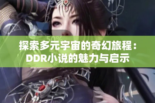 探索多元宇宙的奇幻旅程：DDR小说的魅力与启示
