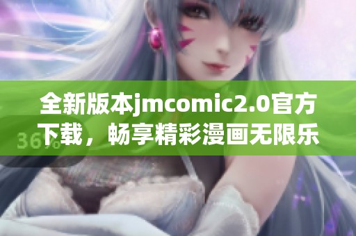 全新版本jmcomic2.0官方下载，畅享精彩漫画无限乐趣