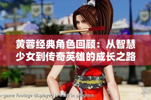 黄蓉经典角色回顾：从智慧少女到传奇英雄的成长之路