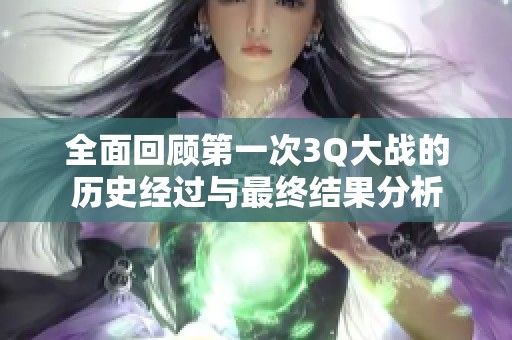 全面回顾第一次3Q大战的历史经过与最终结果分析