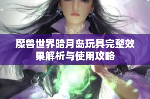 魔兽世界暗月岛玩具完整效果解析与使用攻略