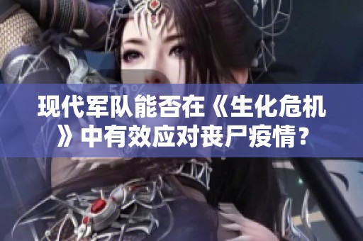 现代军队能否在《生化危机》中有效应对丧尸疫情？