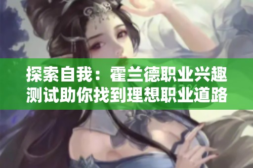 探索自我：霍兰德职业兴趣测试助你找到理想职业道路