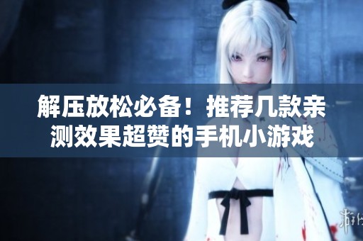 解压放松必备！推荐几款亲测效果超赞的手机小游戏