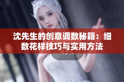 沈先生的创意调数秘籍：细数花样技巧与实用方法