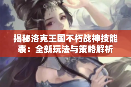 揭秘洛克王国不朽战神技能表：全新玩法与策略解析