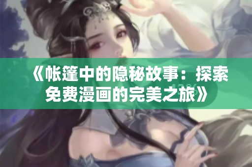 《帐篷中的隐秘故事：探索免费漫画的完美之旅》