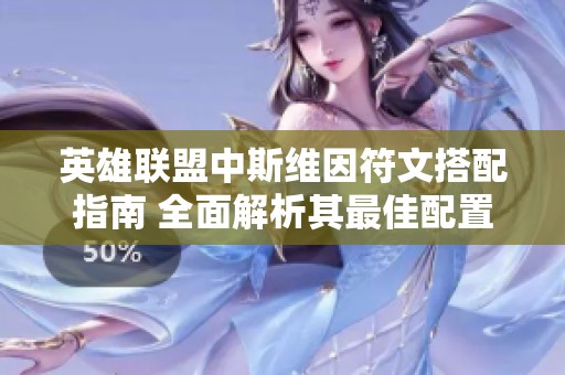 英雄联盟中斯维因符文搭配指南 全面解析其最佳配置建议