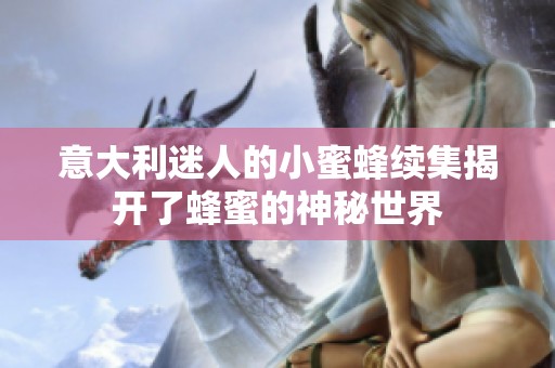 意大利迷人的小蜜蜂续集揭开了蜂蜜的神秘世界