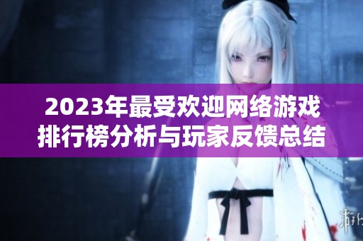 2023年最受欢迎网络游戏排行榜分析与玩家反馈总结