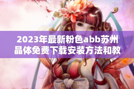 2023年最新粉色abb苏州晶体免费下载安装方法和教程详解