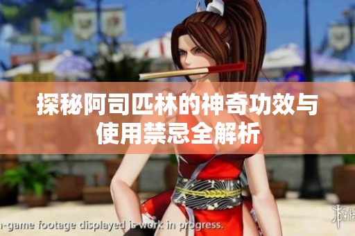 探秘阿司匹林的神奇功效与使用禁忌全解析