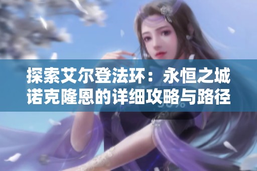 探索艾尔登法环：永恒之城诺克隆恩的详细攻略与路径指南