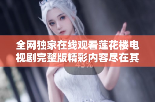 全网独家在线观看莲花楼电视剧完整版精彩内容尽在其中