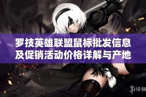 罗技英雄联盟鼠标批发信息及促销活动价格详解与产地介绍