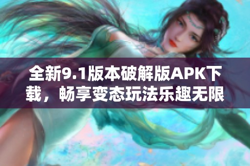 全新9.1版本破解版APK下载，畅享变态玩法乐趣无限
