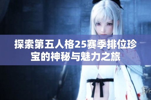 探索第五人格25赛季排位珍宝的神秘与魅力之旅
