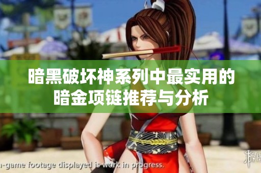 暗黑破坏神系列中最实用的暗金项链推荐与分析
