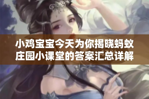 小鸡宝宝今天为你揭晓蚂蚁庄园小课堂的答案汇总详解