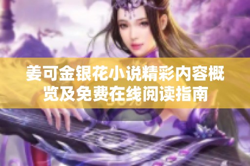 姜可金银花小说精彩内容概览及免费在线阅读指南