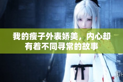 我的瘦子外表娇美，内心却有着不同寻常的故事
