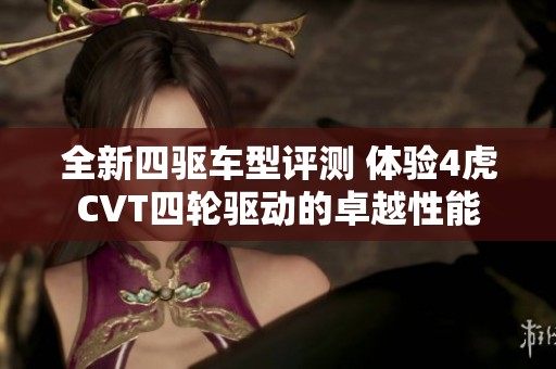全新四驱车型评测 体验4虎CVT四轮驱动的卓越性能